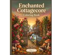Enchanted Cottagecore Coloring Book Part 2: 100 Detailed Pages of Secret Gardens, Tea Parties, Woodland Bridges, Autumn Cabins, Winter Cottages, ... (Enchanted Cottagecore Coloring Collection)