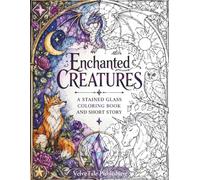 Enchanted Creatures: A Stained Glass Coloring Book and Short Story Featuring Magical Animals, Dragons, Unicorns and Celestial Fantasy Designs (Enchanted Stained Glass Coloring Book)