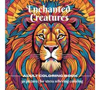 Enchanted Creatures Adult Colouring Book for Mind Clarity: Relax and Unwind from Life with the Beauty of Animals and Nature