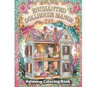 Enchanted Dollhouse Manor Coloring Book for Adults: Magical Manor Rooms, Elegant Fantasy Interiors, Whimsical Dollhouse Scenes, Relaxing Creative Coloring Pages for Stress Relief and Mindful Escape