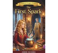 Enchanted Dragon Academy: The First Spark: Enchanted Dragon Academy Series Book 2