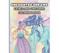 Enchanted Dreams: Fairies and Unicorns Coloring Book: 60 beautifully illustrated pages filled with enchanting fairies and majestic unicorns