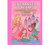 Enchanted Dreams: Princess, Mermaid and Fairy: A magical journey though fantasy, friendship, and imagination!