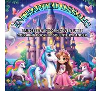 Enchanted Dreams: PRINCESS & UNICORN ADVENTURES COLORING BOOK BY SOLENTE KYLANDER