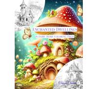 Enchanted Dwellings - 25 Fairy Home Coloring Pages: Fairy Houses Coloring Book