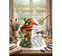 Enchanted Dwellings & Ethereal Muses: 50 Intricate Designs of Whimsical Fairy Houses and Celestial Portraits