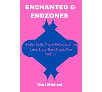 Enchanted & Endzones: Taylor Swift, Travis Kelce, and the Love Story that Shook Pop Culture (World politics and trends series)