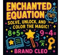 Enchanted Equations: Solve, Unlock, and Color the Magic!: Unlock the Secrets of Math with Magic, Mystery, and Creativity!