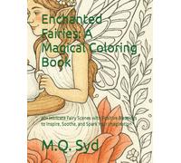 Enchanted Fairies: A Magical Coloring Book: 40+ Intricate Fairy Scenes with Positive Blessings to Inspire, Soothe, and Spark Your Imagination