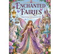 Enchanted Fairies: A Magical Fantasy Coloring Book for Adults Featuring Elegant Fairies, Enchanted Gardens, Castles, Unicorns & Mythical Creatures | 50 Intricate Coloring Pages