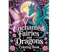 Enchanted Fairies and Dragons Coloring Book: Relaxing Fantasy Activity For Adults And Teens Featuring Magical Beasts And Imaginative Story Scenes