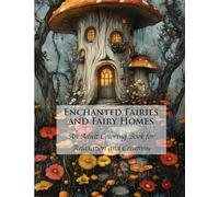 Enchanted Fairies and Fairy Homes: An Adult Coloring Book for Relaxation and Creativity (Fantastic Fairies Coloring Books)
