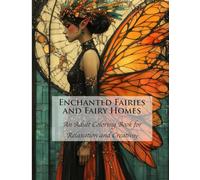 Enchanted Fairies and Fairy Homes: An Adult Coloring Book for Relaxation and Creativity (Fantastic Fairies Coloring Books)