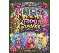 ENCHANTED FAIRY GARDENS: CUTE CHIBI FARIES, MAGICAL COTTAGES & FANTASY ADVENTURES (DORIAN'S GIGI ALL GIRLS ARE PRINCESSES SERIES)