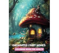 Enchanted Fairy Homes: A Stress-Relieving Coloring Book of Whimsical Cottages and Forest Hideaways