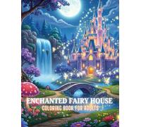 Enchanted Fairy House Coloring Book for Adults: Magical Fantasy Cottages, Whimsical Homes, and Cozy Cabins to Color for Relaxation: An Adult Coloring ... Scenes for Stress Relief and Mindfulness.