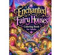 Enchanted Fairy Houses Coloring Book for Adults: A Magical Collection of Mushroom Cottages, Woodland Treehouses & Fantasy Villages for Anxiety Relief and Relaxation