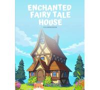 Enchanted Fairy Tale Houses: A Whimsical Coloring Book for Adults and Kids: Unleash Your Creativity and Color a Magical World of Charming Cottages, Treetop Homes, and Grand Gingerbread Houses
