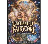 Enchanted Fairycore Adult Coloring Book: Discover Enchanting Fairies in their Magical Worlds for Mindfulness and Relaxation