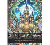 Enchanted Fairyland: A Fantasy Adult Coloring Book Featuring Magical Fairies, Secret Forest Houses, and Dreamy Castles for Stress Relief