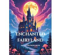 Enchanted Fairyland: An Adult Coloring Book of Magical Castles, Enchanting Fairies and Fantasy Worlds for Relaxation and Stress Relief