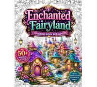 Enchanted Fairyland Coloring Book for Adults: Escape into Cozy Fantasy Worlds with 50 Magical Fairy Houses, Enchanted Villages, Storybook Cottages, ... Stress Relief Coloring Pages for Mindfulness