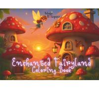 Enchanted Fairyland Coloring Book For Teens and Adults: Cute Fairies Characters, Cozy and Dreamy Scene of Fairyland for Creative Fun, Mindfulness, Relaxation and Stress Relief