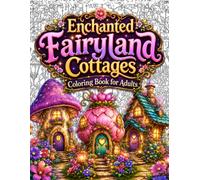 Enchanted Fairyland Cottages Coloring Book for Adults: 50 Magical Fairy Houses, Cozy Fantasy Cottages & Whimsical Enchanted Homes for Relaxation, Stress Relief, Mindfulness & Creative Escape