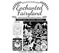 Enchanted Fairyland Monochrome Coloring Book: Magical Fairies, Fantasy Castles and Whimsical Scenes for Relaxation and Mindfulness.
