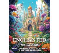 Enchanted Fairytale Gardens: An Adult Coloring Book of Cozy Fairytale Worlds for Mindfulness and Relaxation