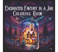 Enchanted Fantasy in a Jar Coloring Book: Adult coloring book with fantasy landscapes, mystical castles, mushrooms, flowers and more / 50 Relaxing magical pages to color for adults teens and kids