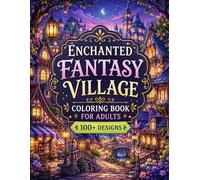Enchanted Fantasy Village Coloring Book for Adults: 100+ Detailed Magical Towns, Fairy Tale Villages, Magical Streets & Immersive World-Building ... (The Fantasy Architecture Collection)