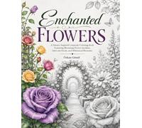 Enchanted Flowers: A Nature-Inspired Grayscale Coloring Book Featuring Blooming Flower Gardens, Intricate Petals, and Whimsical Blossoms (Enchanted Realms)
