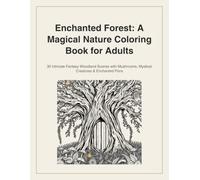 Enchanted Forest: A Magical Nature Coloring Book for Adults: 30 Intricate Fantasy Woodland Scenes with Mushrooms, Mystical Creatures & Enchanted Flora