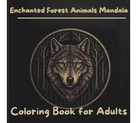 Enchanted Forest Animals Mandala Coloring Book for Adults: Luxurious Woodland Wildlife and Refined Botanical Circle Illustrations for Mindful Relaxation and Artistic Escape