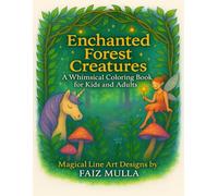 Enchanted Forest Creatures: A Whimsical Coloring Book for Kids and Adults: Magical Line Art Designs by Faiz Mulla