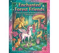 Enchanted Forest Friends: Mythical Creatures & Woodland Wonders Coloring Book