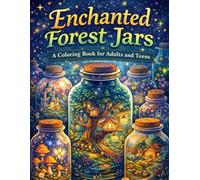 Enchanted Forest Jars A Coloring Book for Adults and Teens: 100+ Magical Terrariums, Tiny Worlds & Whimsical Woodland Bottles to Color for Calm & ... for Adults Designed for Comfort and Joy)