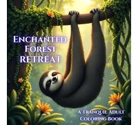 Enchanted Forest Retreat: A Tranquil Adult Coloring Book: Serene Woodland Scenes, Animals And Nature Landscapes For Mindful Relaxation