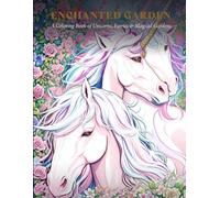 Enchanted Garden: A Coloring Book of Unicorns, Faries, & Magical Blooms