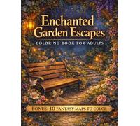 Enchanted Garden Escapes Coloring Book for Adults: 120+ Pages of Floral Benches, Secret Fairy Gardens & Whimsical Nature Scenes | Bonus 10 Fantasy ... for Adults Designed for Comfort and Joy)