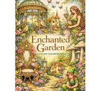 Enchanted Garden Fantasy Coloring Book: A Magical Coloring Adventure Filled with Flowers, Fairy Gardens & Whimsical Scenes