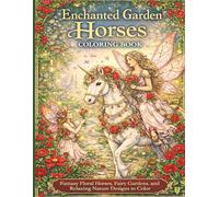 Enchanted Garden Horses Coloring Book: Magical Horses, Fairies, Flowers and Peaceful Fantasy Worlds to Color (Magical Horses Coloring Book Series)