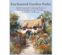 Enchanted Garden Paths: Adult Grayscale Coloring Book of Secret Gardens, Cozy Cottages & Hidden Walkways for Relaxation (Relaxing Country Scenes)