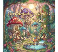 ENCHANTED GARDENS AND SECRET FAIRIES: COLOURING BOOK FOR THE INTRICATE ARTIST. (FANTASY AND FUTURE)