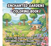 Enchanted Gardens Coloring Book: A Cute and Magical Garden Adventure with Singing Flowers, Walking Trees, and Fairy Mushroom Homes for Kids