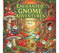 Enchanted Gnome Adventures Coloring Book for Kids and Adults: Magical Forest Fantasy Coloring Book with Cute Gnomes for Stress Relief and Creativity