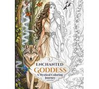 Enchanted Goddess: A Mystical Coloring Journey: Reconnect with Nature, Spirit Animals, and Your Divine Feminine Essence Through Color