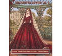 Enchanted Gowns: Vol. 2: An Adult Coloring Book featuring Luxury Victorian Fashion, Intricate Lace Patterns, and Elegant Royal Dresses for Stress Relief.