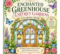 Enchanted Greenhouse Coloring Book: 40 Magical Designs of Secret Gardens, Fantasy Flowers, Mystical Plants, Fairies & Enchanted Creatures for Relaxation